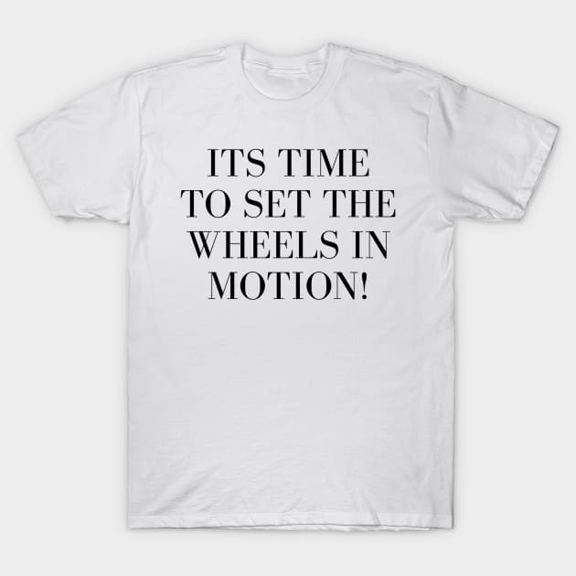 Its Time to Set the Wheels in Motion T-Shirt by Benny Merch Pearl